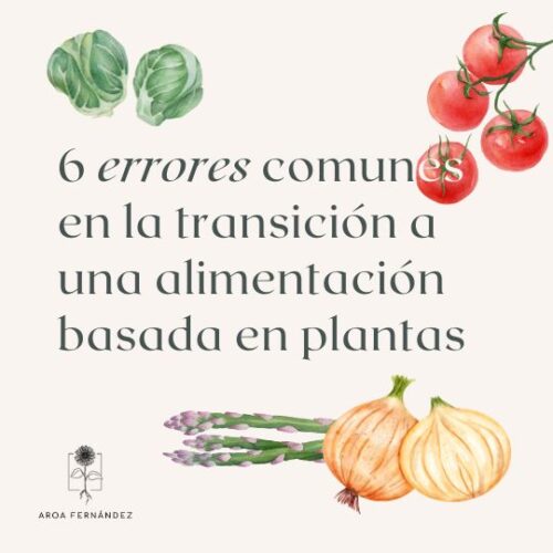 6 errores comunes en la transición hacia una alimentación basada en plantas y cómo evitarlos